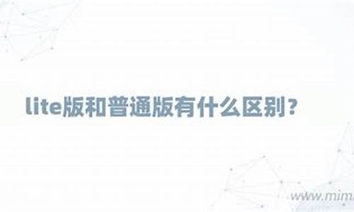 lite版和普通版有什么区别_lite版和普通版有什么区别汽